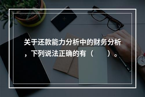 关于还款能力分析中的财务分析，下列说法正确的有（　　）。