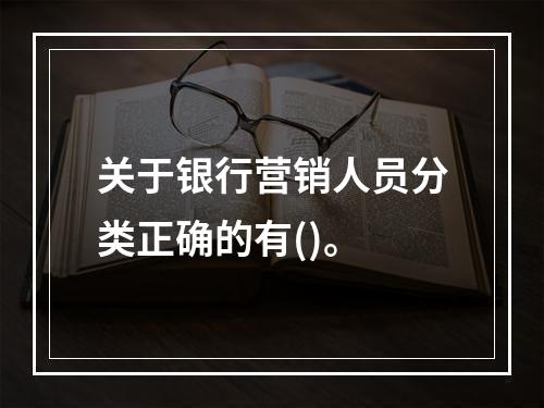 关于银行营销人员分类正确的有()。