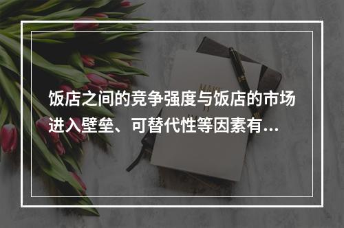 饭店之间的竞争强度与饭店的市场进入壁垒、可替代性等因素有关。