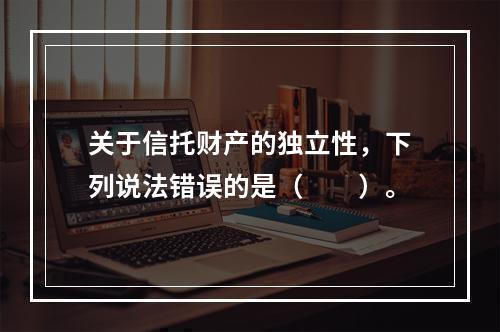 关于信托财产的独立性，下列说法错误的是（　　）。