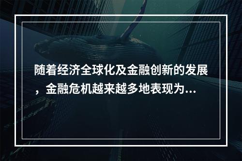 随着经济全球化及金融创新的发展，金融危机越来越多地表现为（　