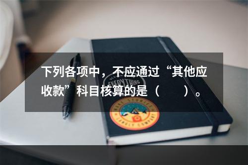 下列各项中，不应通过“其他应收款”科目核算的是（　　）。