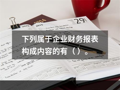 下列属于企业财务报表构成内容的有（ ）。