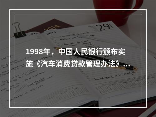 1998年，中国人民银行颁布实施《汽车消费贷款管理办法》，标