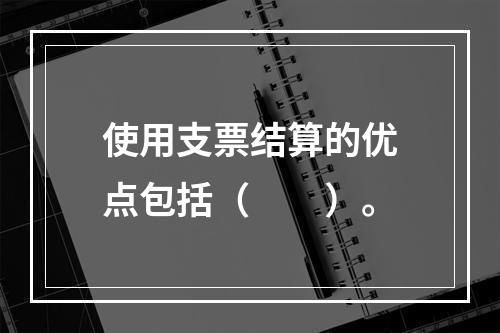 使用支票结算的优点包括（　　）。