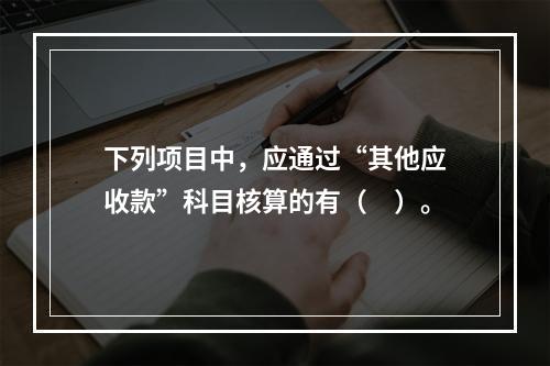 下列项目中，应通过“其他应收款”科目核算的有（　）。