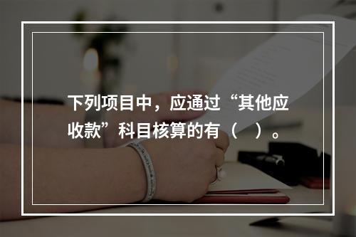 下列项目中，应通过“其他应收款”科目核算的有（　）。