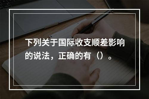 下列关于国际收支顺差影响的说法，正确的有（）。