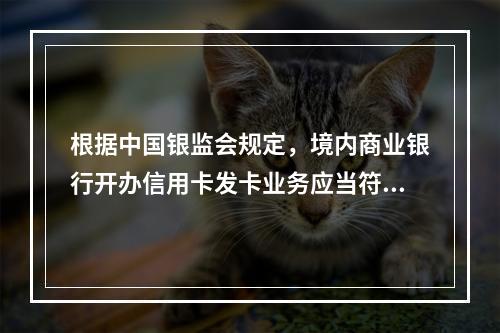 根据中国银监会规定，境内商业银行开办信用卡发卡业务应当符合的