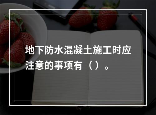 地下防水混凝土施工时应注意的事项有（ ）。