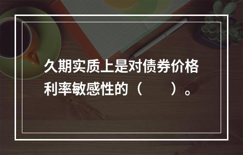 久期实质上是对债券价格利率敏感性的（　　）。