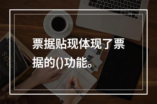 票据贴现体现了票据的()功能。