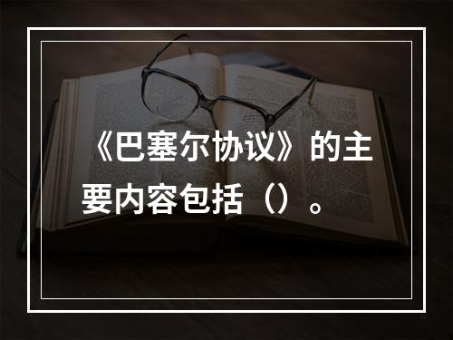 《巴塞尔协议》的主要内容包括（）。