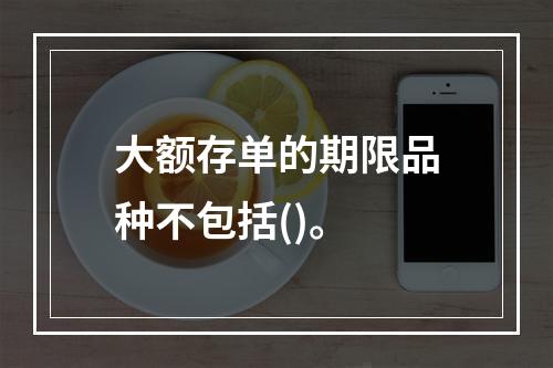 大额存单的期限品种不包括()。