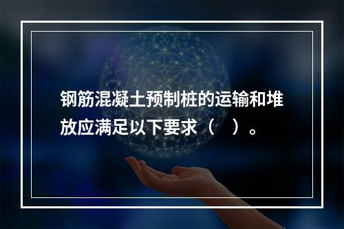 钢筋混凝土预制桩的运输和堆放应满足以下要求（　）。