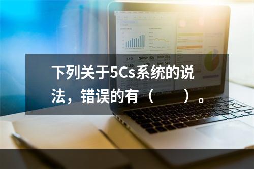 下列关于5Cs系统的说法，错误的有（　　）。