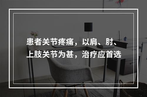 患者关节疼痛，以肩、肘、上肢关节为甚，治疗应首选