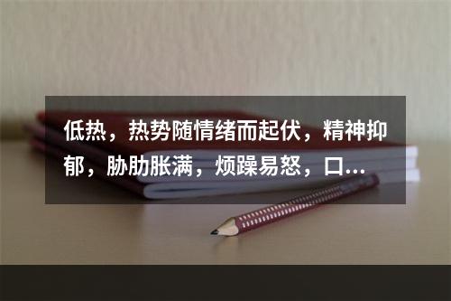 低热，热势随情绪而起伏，精神抑郁，胁肋胀满，烦躁易怒，口干而