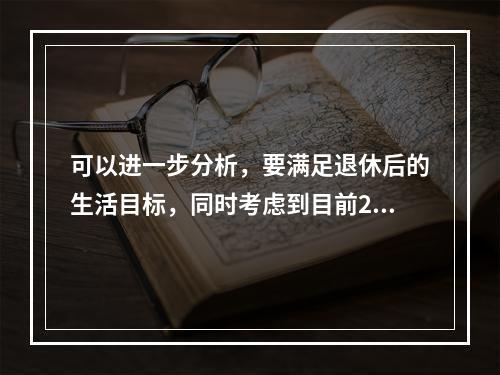 可以进一步分析，要满足退休后的生活目标，同时考虑到目前20万