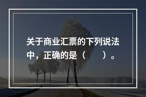 关于商业汇票的下列说法中，正确的是（　　）。