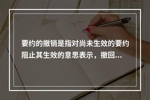 要约的撤销是指对尚未生效的要约阻止其生效的意思表示，撤回须在