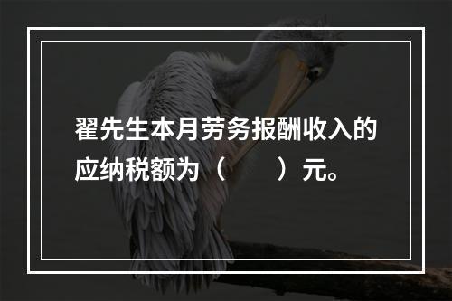 翟先生本月劳务报酬收入的应纳税额为（　　）元。