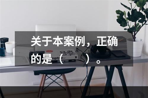 关于本案例，正确的是（　　）。