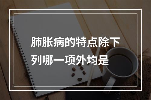 肺胀病的特点除下列哪一项外均是