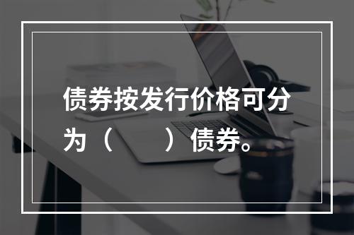 债券按发行价格可分为（　　）债券。