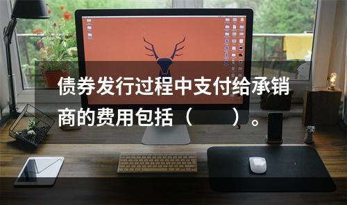 债券发行过程中支付给承销商的费用包括（　　）。