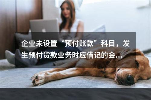 企业未设置“预付账款”科目，发生预付货款业务时应借记的会计科