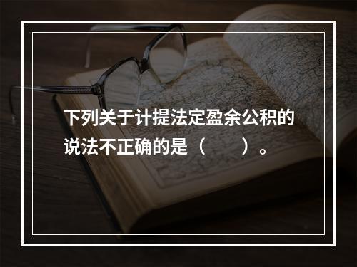 下列关于计提法定盈余公积的说法不正确的是（　　）。