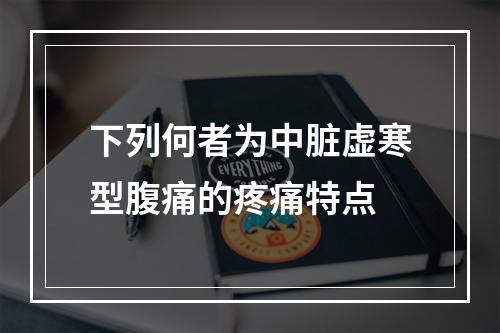 下列何者为中脏虚寒型腹痛的疼痛特点