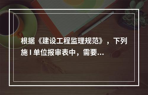 根据《建设工程监理规范》，下列施 I 单位报审表中，需要总监