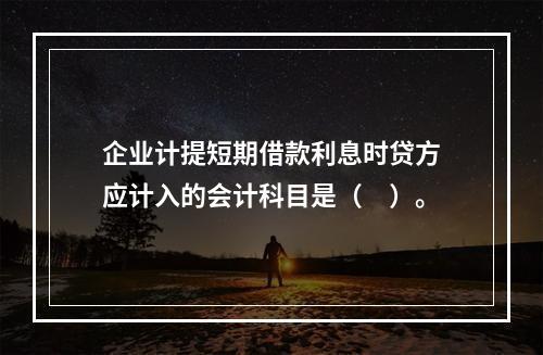 企业计提短期借款利息时贷方应计入的会计科目是（　）。