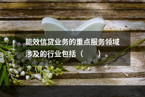 能效信贷业务的重点服务领域涉及的行业包括（　　）。