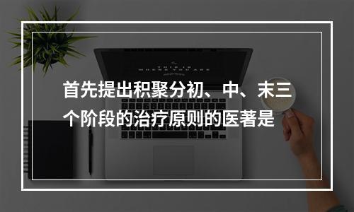 首先提出积聚分初、中、末三个阶段的治疗原则的医著是