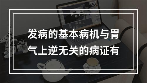 发病的基本病机与胃气上逆无关的病证有