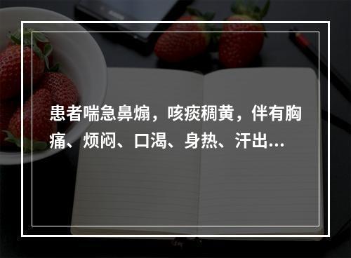 患者喘急鼻煽，咳痰稠黄，伴有胸痛、烦闷、口渴、身热、汗出、恶