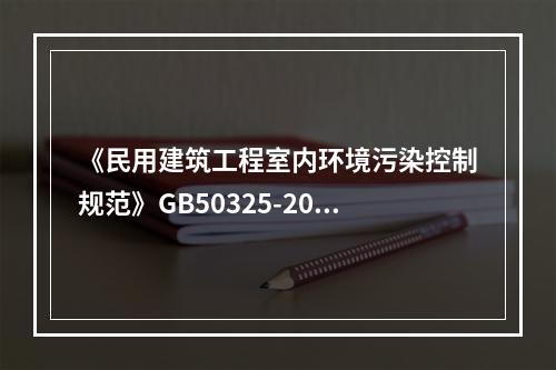 《民用建筑工程室内环境污染控制规范》GB50325-2020