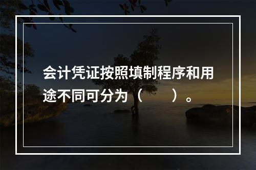 会计凭证按照填制程序和用途不同可分为（　　）。