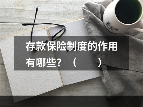 存款保险制度的作用有哪些？（　　）