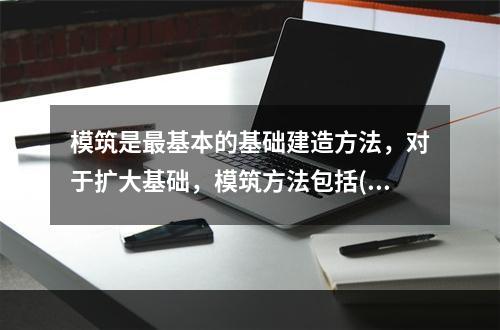 模筑是最基本的基础建造方法，对于扩大基础，模筑方法包括()。