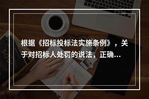 根据《招标投标法实施条例》，关于对招标人处罚的说法，正确的有