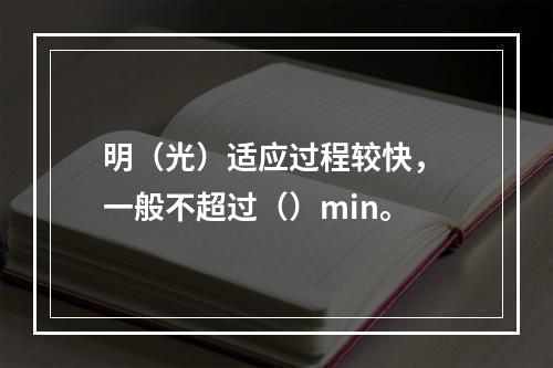 明（光）适应过程较快， 一般不超过（）min。