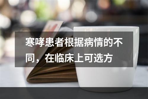 寒哮患者根据病情的不同，在临床上可选方