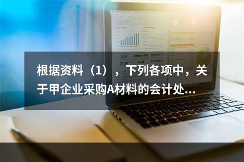 根据资料（1），下列各项中，关于甲企业采购A材料的会计处理结