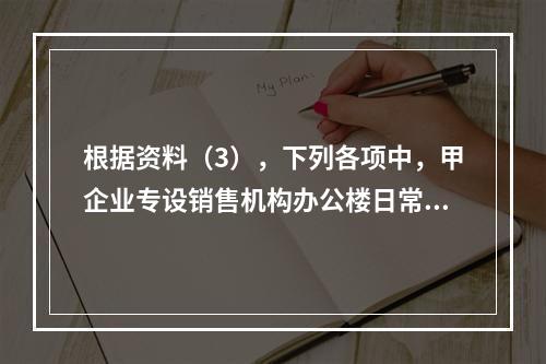 根据资料（3），下列各项中，甲企业专设销售机构办公楼日常维修