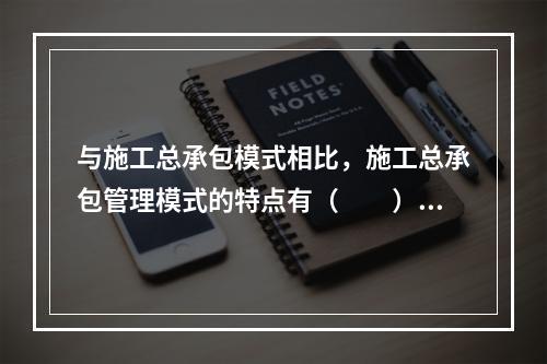 与施工总承包模式相比，施工总承包管理模式的特点有（　　）。