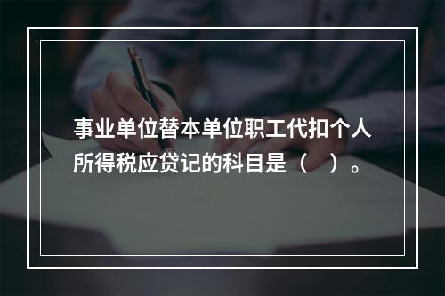 事业单位替本单位职工代扣个人所得税应贷记的科目是（　）。